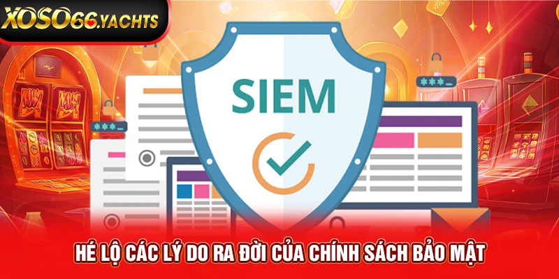 Hé lộ các lý do ra đời của chính sách bảo mật Hé lộ các lý do ra đời của chính sách bảo mật